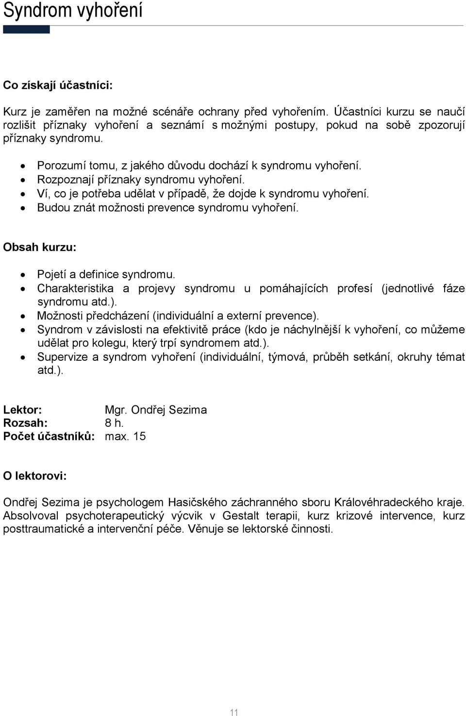 Budou znát možnosti prevence syndromu vyhoření. Pojetí a definice syndromu. Charakteristika a projevy syndromu u pomáhajících profesí (jednotlivé fáze syndromu atd.).