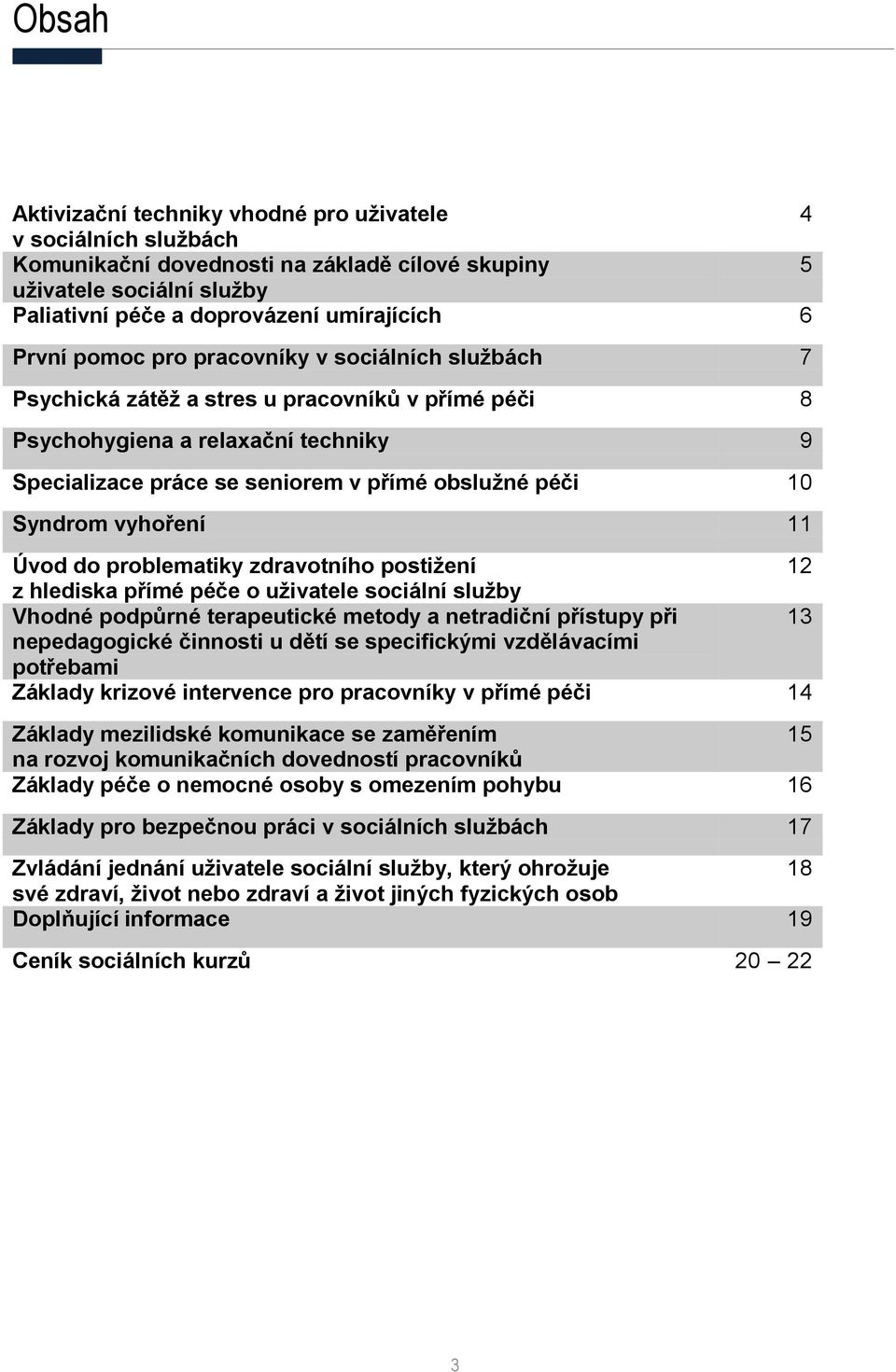 vyhoření 11 Úvod do problematiky zdravotního postižení 12 z hlediska přímé péče o uživatele sociální služby Vhodné podpůrné terapeutické metody a netradiční přístupy při 13 nepedagogické činnosti u