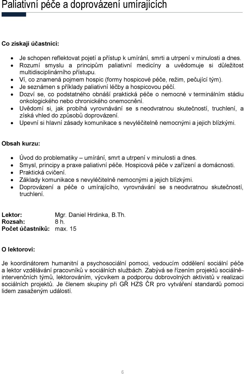 Je seznámen s příklady paliativní léčby a hospicovou péčí. Dozví se, co podstatného obnáší praktická péče o nemocné v terminálním stádiu onkologického nebo chronického onemocnění.