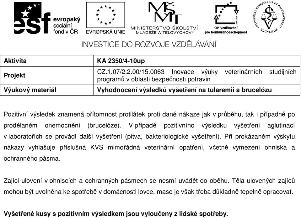 Při prokázaném výskytu nákazy vyhlašuje příslušná KVS mimořádná veterinární opatření, včetně vymezení ohniska a ochranného pásma.