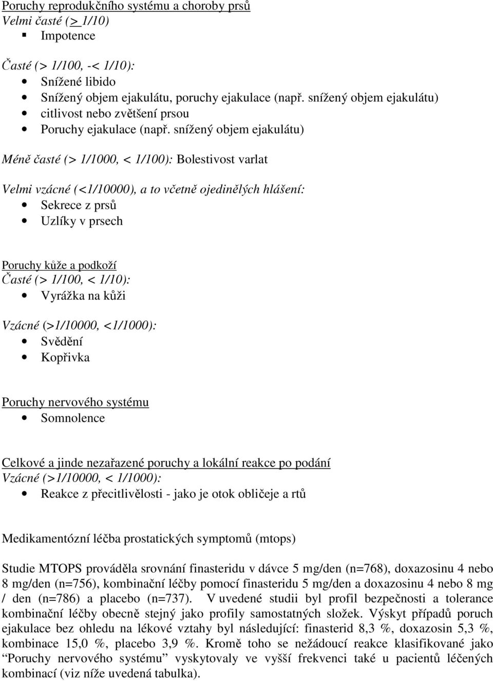 snížený objem ejakulátu) Méně časté (> 1/1000, < 1/100): Bolestivost varlat Velmi vzácné (<1/10000), a to včetně ojedinělých hlášení: Sekrece z prsů Uzlíky v prsech Poruchy kůže a podkoží Časté (>