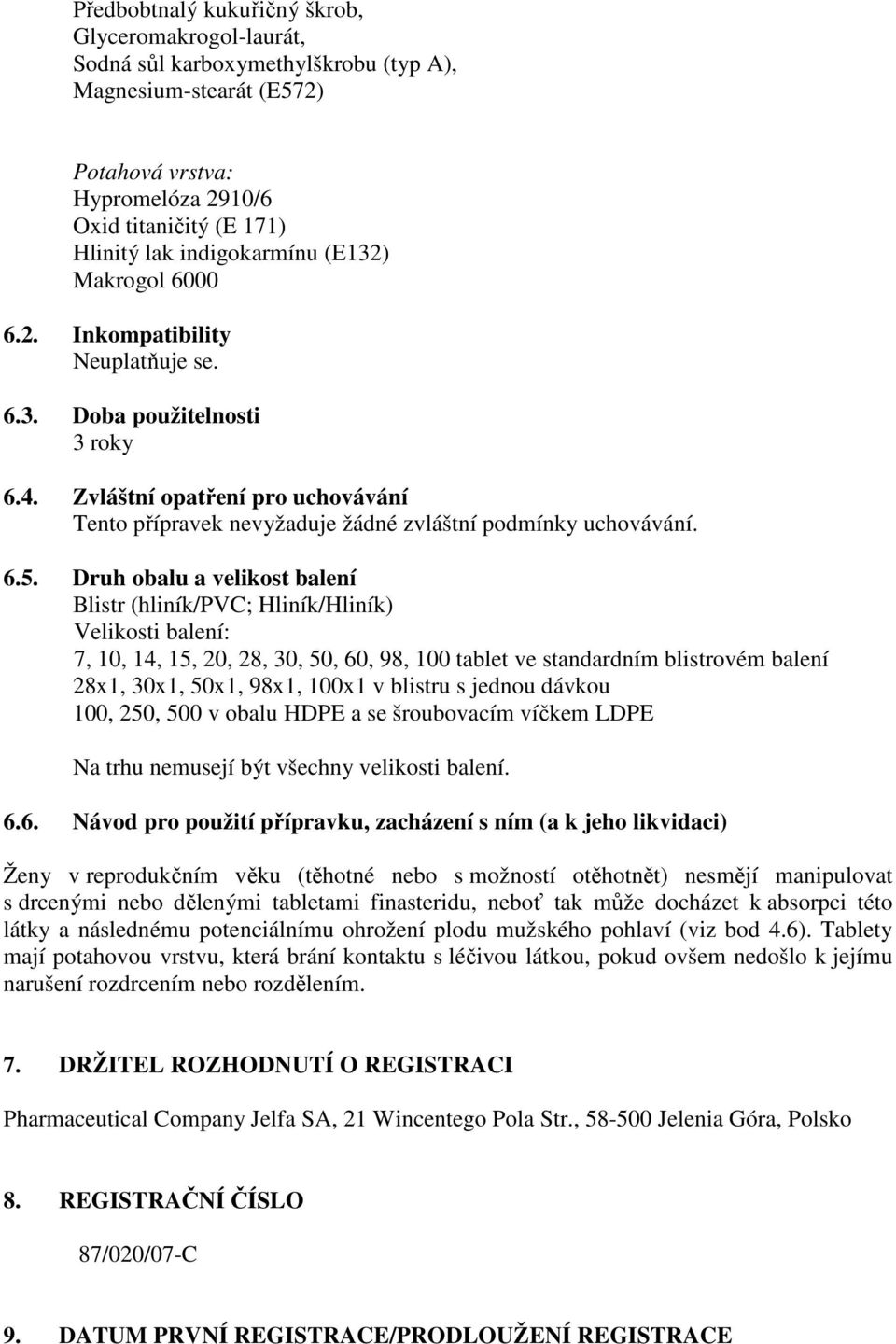 Zvláštní opatření pro uchovávání Tento přípravek nevyžaduje žádné zvláštní podmínky uchovávání. 6.5.