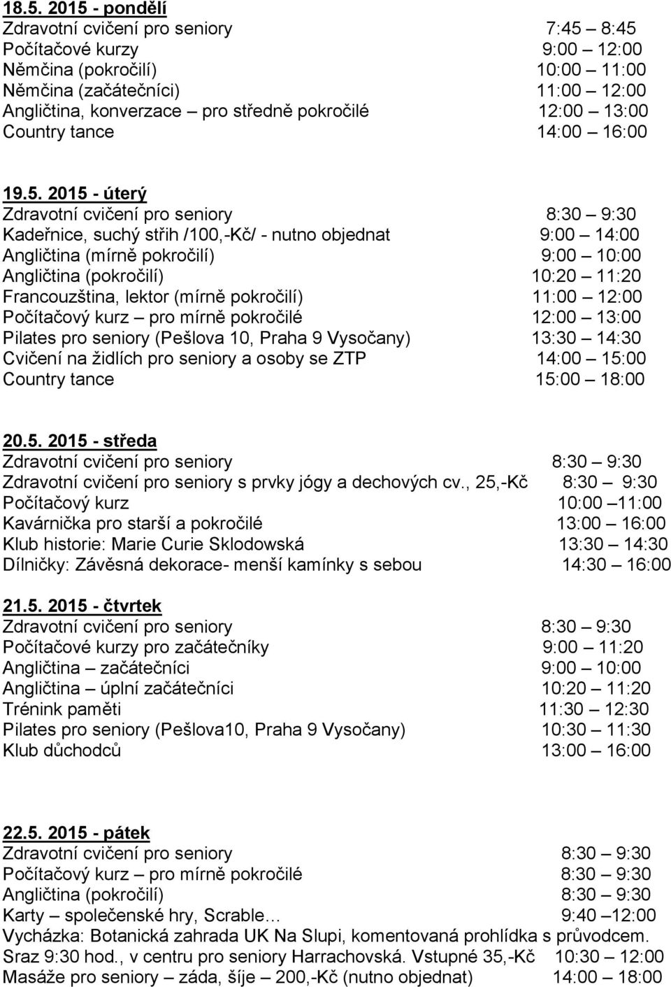 5. 2015 - pátek Počítačový kurz pro mírně pokročilé 8:30 9:30 Karty společenské hry, Scrable 9:40 12:00 Vycházka: Botanická zahrada UK Na