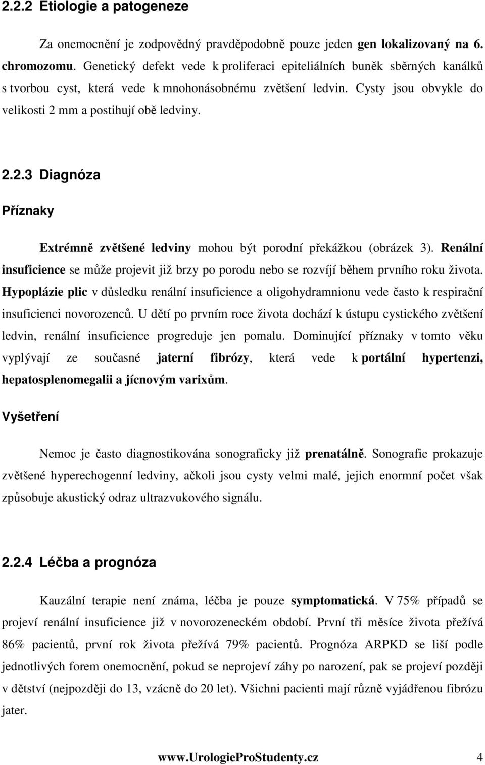 mm a postihují obě ledviny. 2.2.3 Diagnóza Příznaky Extrémně zvětšené ledviny mohou být porodní překážkou (obrázek 3).