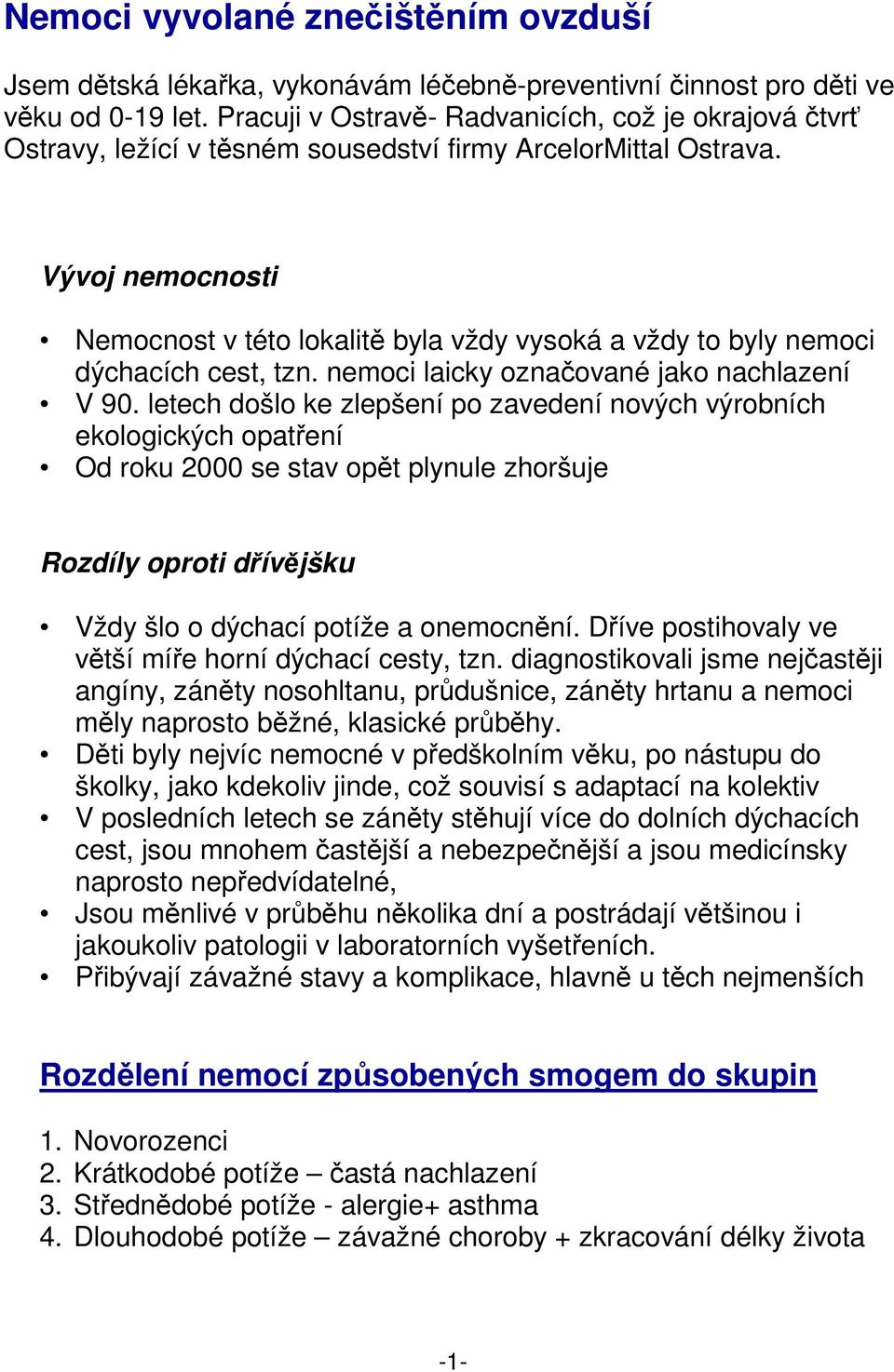 Vývoj nemocnosti Nemocnost v této lokalitě byla vždy vysoká a vždy to byly nemoci dýchacích cest, tzn. nemoci laicky označované jako nachlazení V 90.