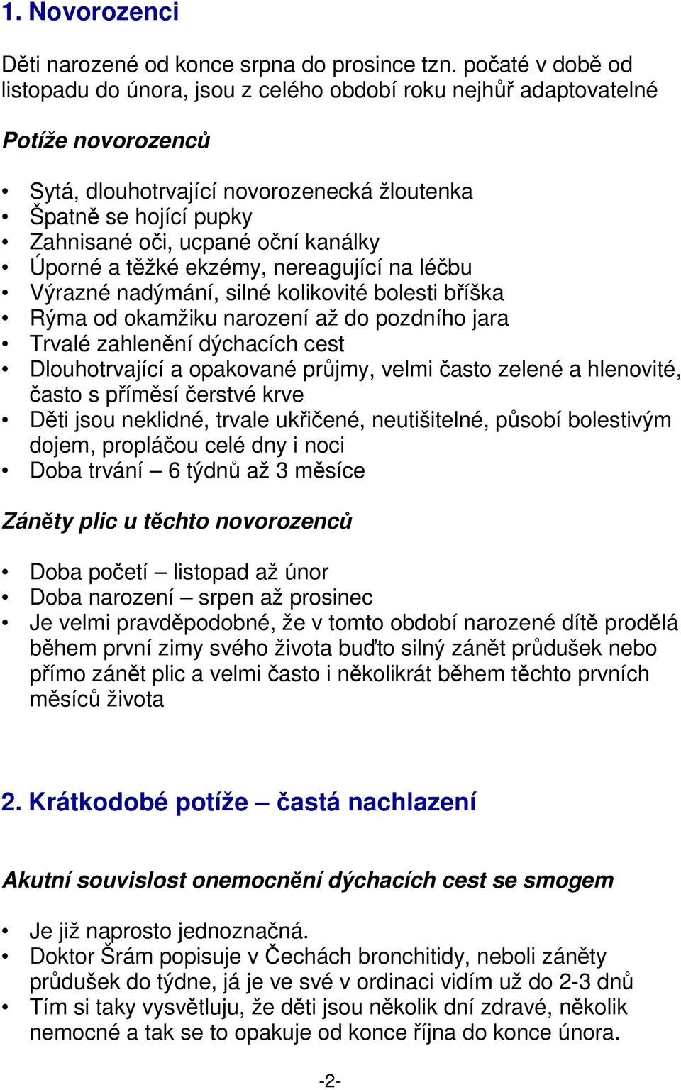 kanálky Úporné a těžké ekzémy, nereagující na léčbu Výrazné nadýmání, silné kolikovité bolesti bříška Rýma od okamžiku narození až do pozdního jara Trvalé zahlenění dýchacích cest Dlouhotrvající a