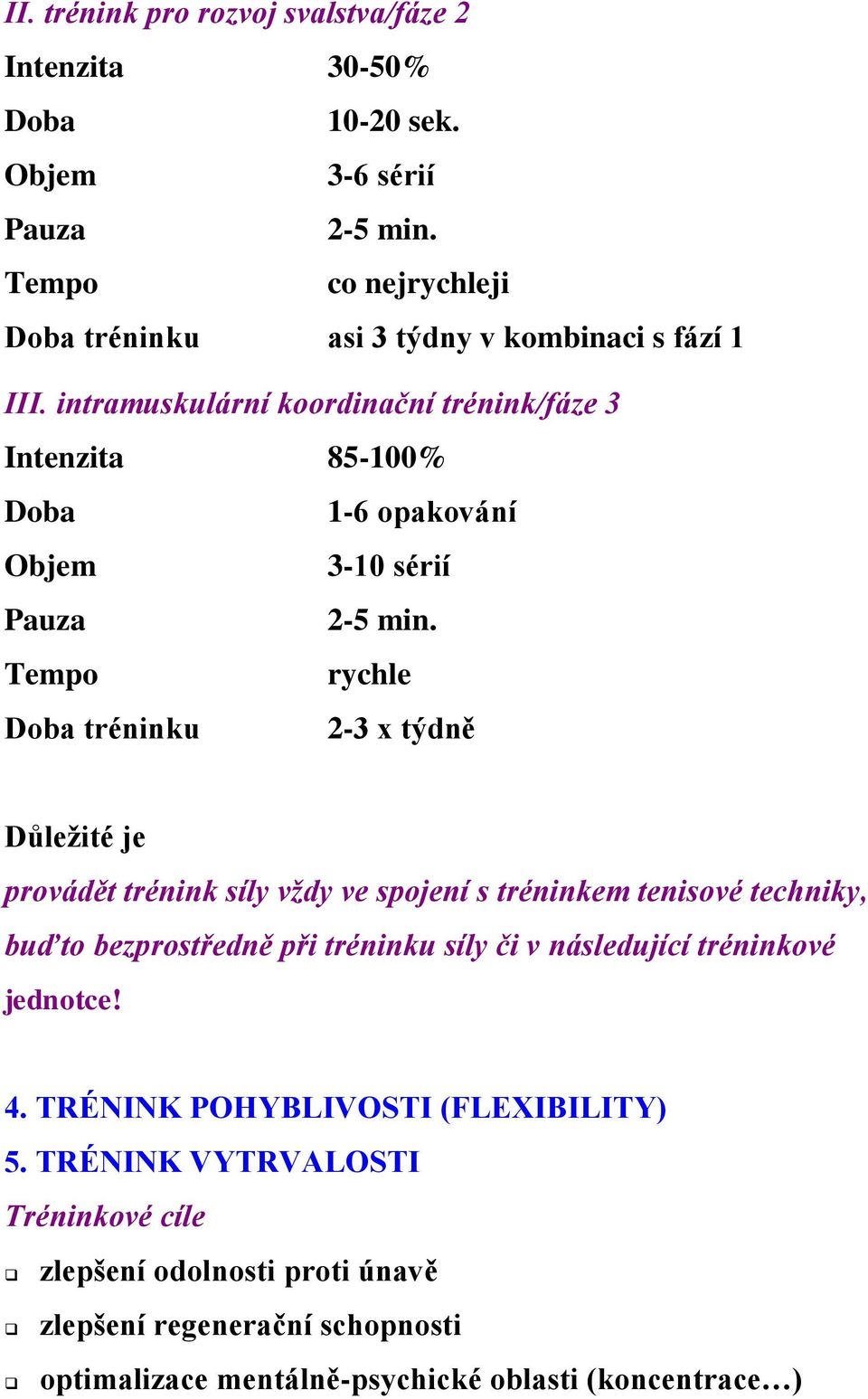 intramuskulární koordinační trénink/fáze 3 Intenzita 85-100% Doba 1-6 opakování Objem 3-10 sérií 2-5 min.