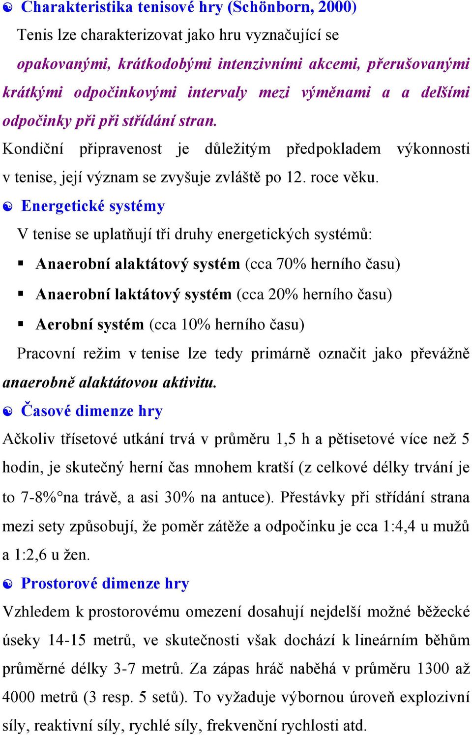 Energetické systémy V tenise se uplatňují tři druhy energetických systémů: Anaerobní alaktátový systém (cca 70 herního času) Anaerobní laktátový systém (cca 20 herního času) Aerobní systém (cca 10