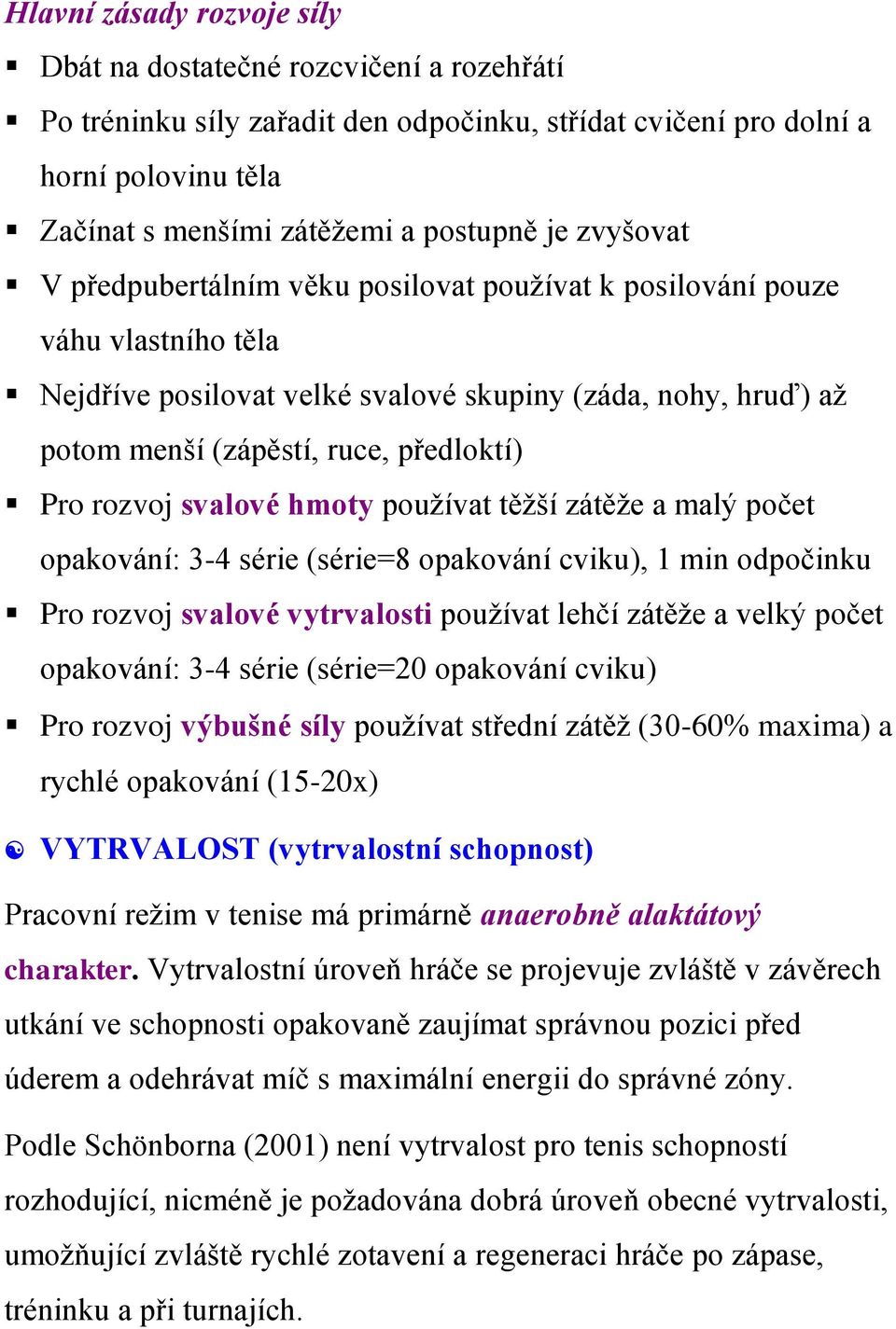 rozvoj svalové hmoty používat těžší zátěže a malý počet opakování: 3-4 série (série=8 opakování cviku), 1 min odpočinku Pro rozvoj svalové vytrvalosti používat lehčí zátěže a velký počet opakování: