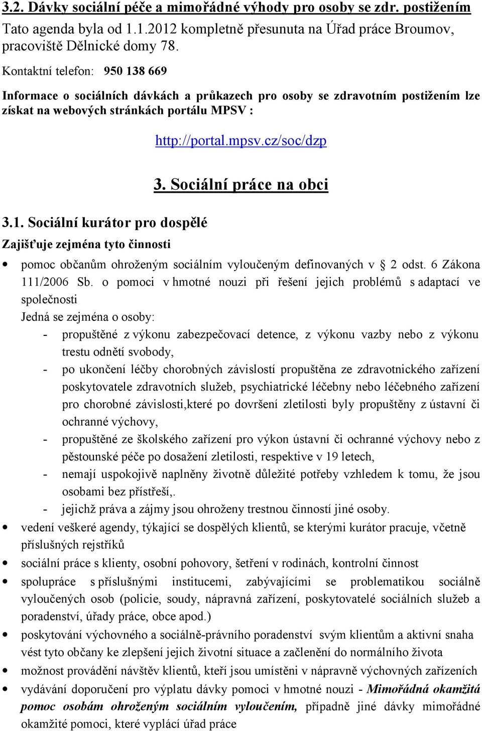 Sociální práce na obci 3.1. Sociální kurátor pro dospělé Zajišťuje zejména tyto činnosti pomoc občanům ohroženým sociálním vyloučeným definovaných v 2 odst. 6 Zákona 111/2006 Sb.