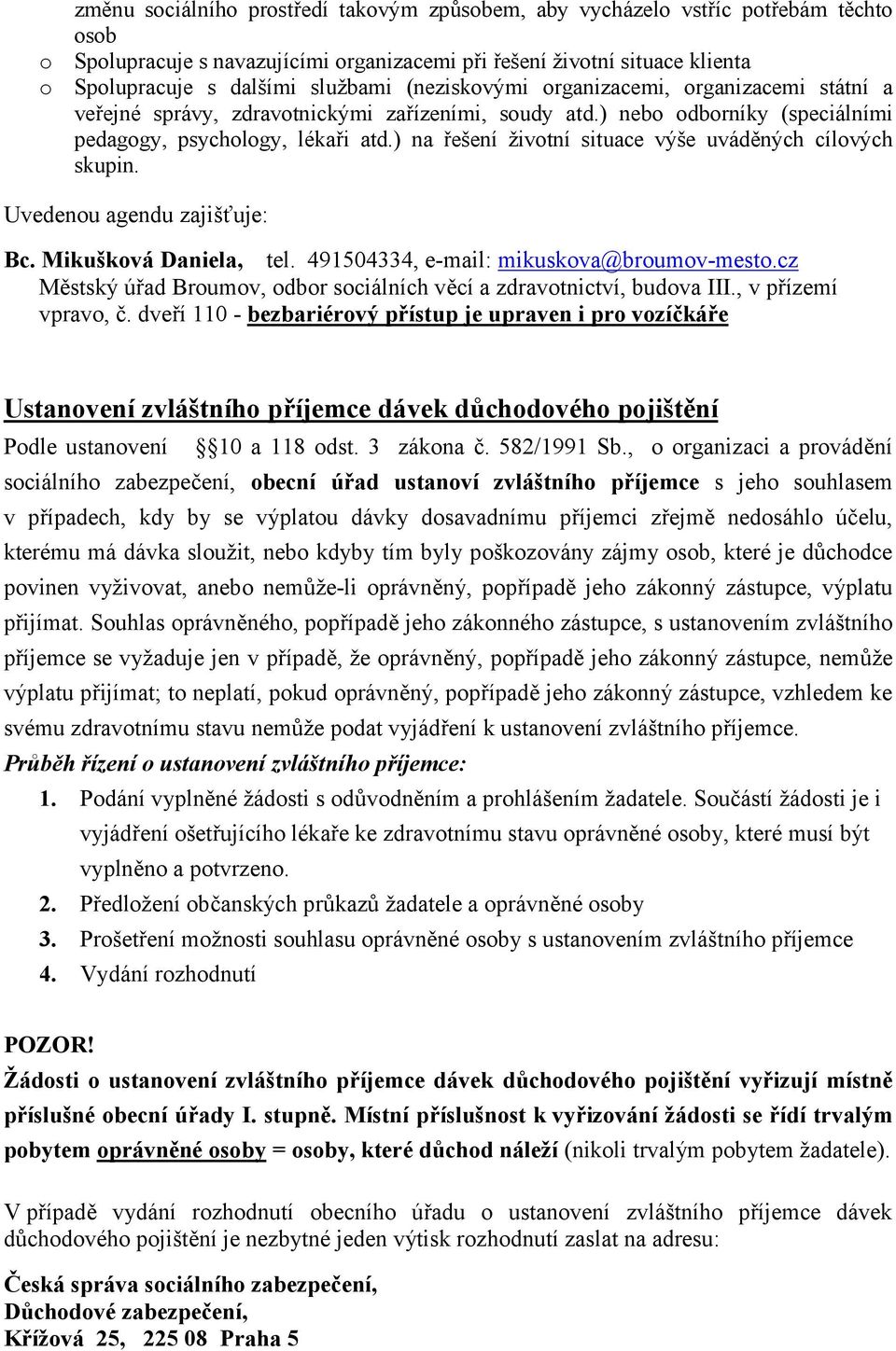) na řešení životní situace výše uváděných cílových skupin. Uvedenou agendu zajišťuje: Bc. Mikušková Daniela, tel. 491504334, e-mail: mikuskova@broumov-mesto.