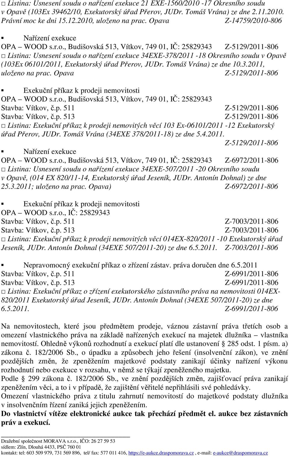 eno na prac. Opava Nařízení exekuce OPA WOOD s.r.o., Budišovská 513, Vítkov, 749 01, IČ: 25829343 Z-5129/2011-806 Listina: Usnesení soudu o nařízení exekuce 34EXE-378/2011-18 Okresního soudu v Opavě