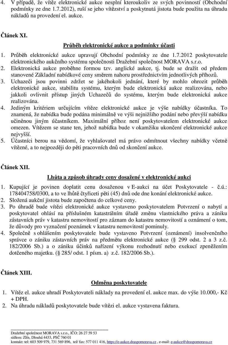 Průběh elektronické aukce upravují Obchodní podmínky ze dne 1.7.2012 poskytovatele elektronického aukčního systému společnosti Dražební společnost MORAVA s.r.o. 2.