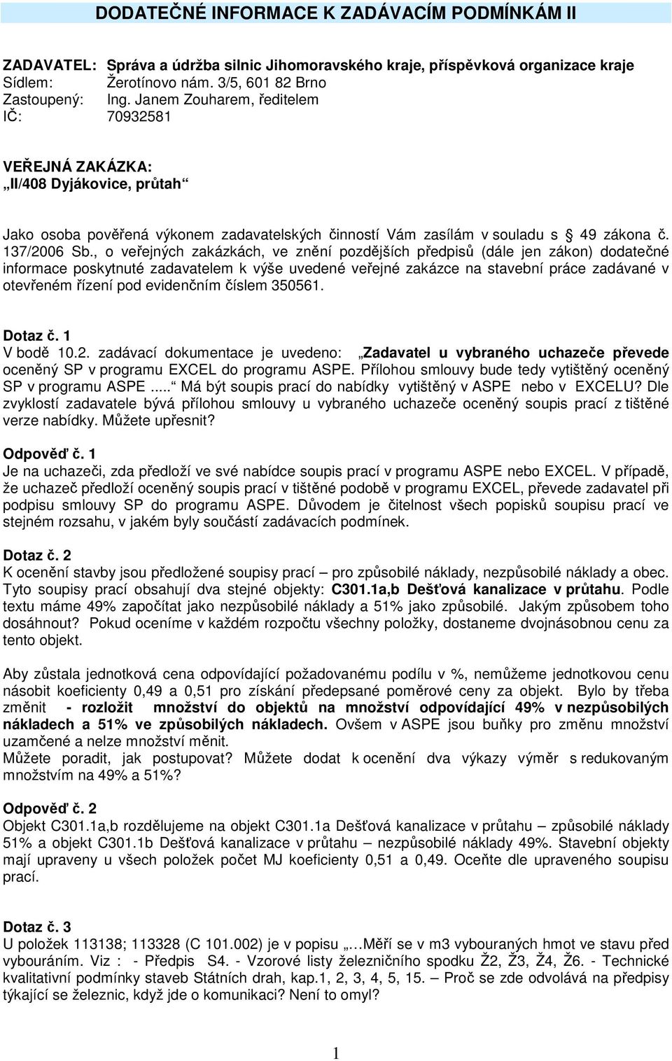 , o veřejných zakázkách, ve znění pozdějších předpisů (dále jen zákon) dodatečné informace poskytnuté zadavatelem k výše uvedené veřejné zakázce na stavební práce zadávané v otevřeném řízení pod