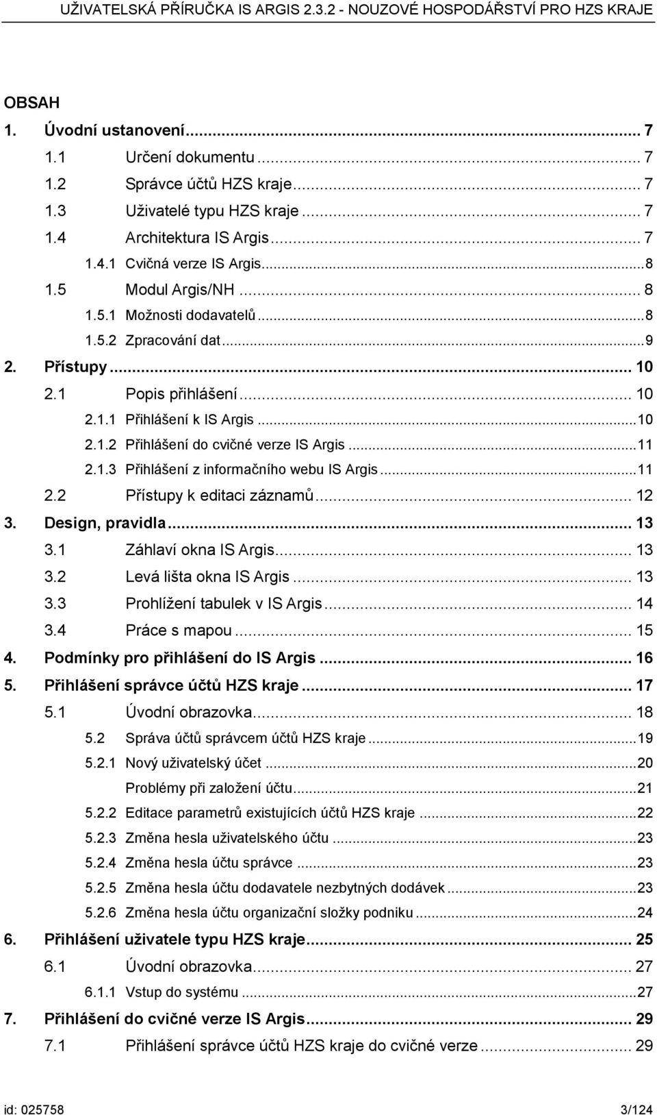 .. 11 2.1.3 Přihlášení z informačního webu IS Argis... 11 2.2 Přístupy k editaci záznamů... 12 3. Design, pravidla... 13 3.1 Záhlaví okna IS Argis... 13 3.2 Levá lišta okna IS Argis... 13 3.3 Prohlížení tabulek v IS Argis.