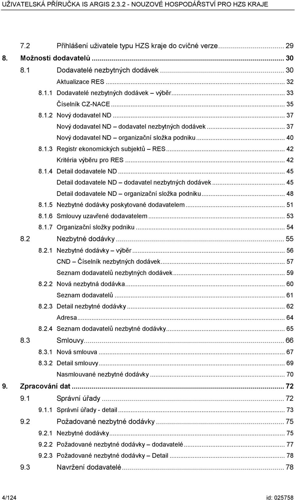 .. 42 Kritéria výběru pro RES... 42 8.1.4 Detail dodavatele ND... 45 Detail dodavatele ND dodavatel nezbytných dodávek... 45 Detail dodavatele ND organizační složka podniku... 48 8.1.5 Nezbytné dodávky poskytované dodavatelem.