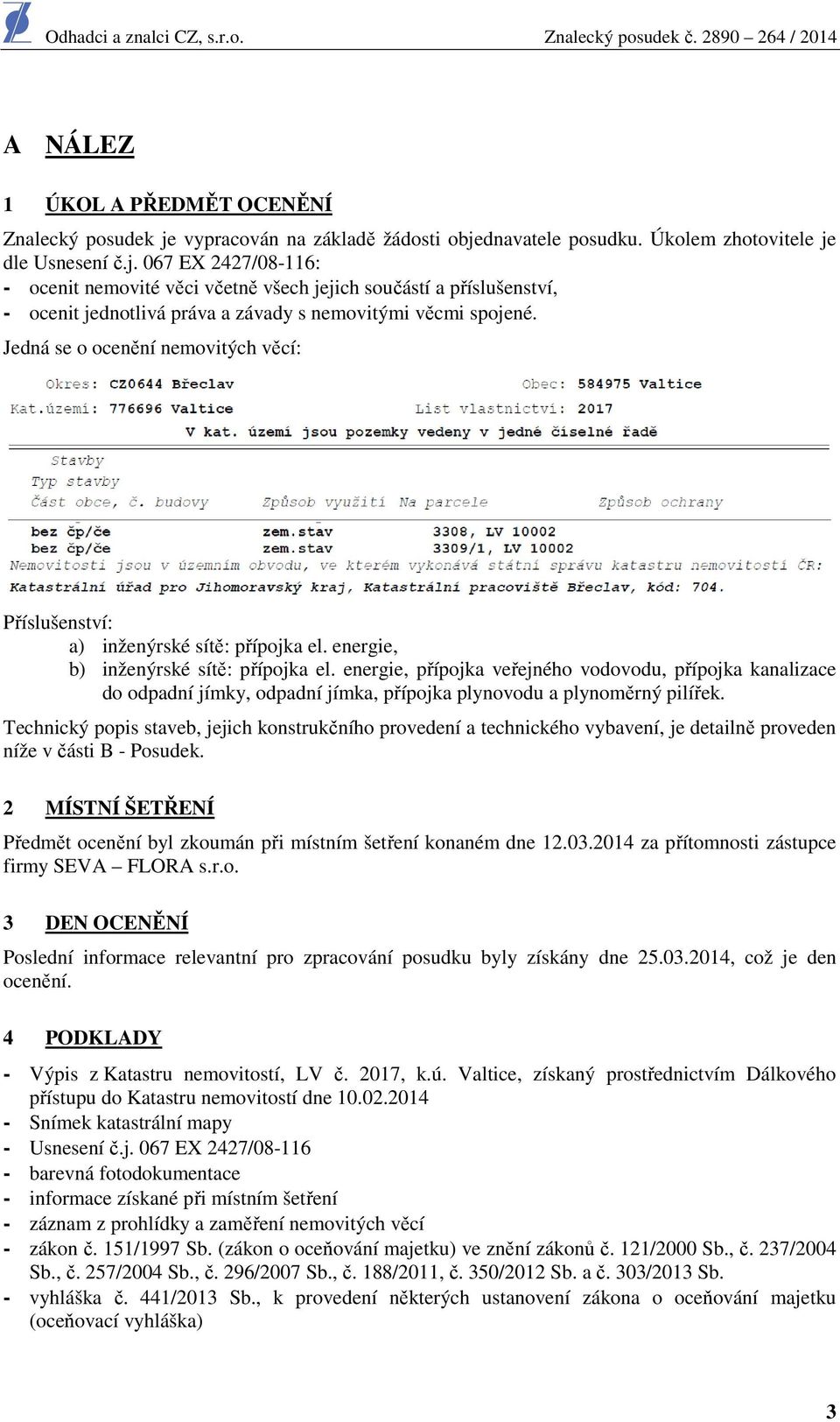 Jedná se cenění nemvitých věcí: Příslušenství: a) inženýrské sítě: přípjka el. energie, b) inženýrské sítě: přípjka el.