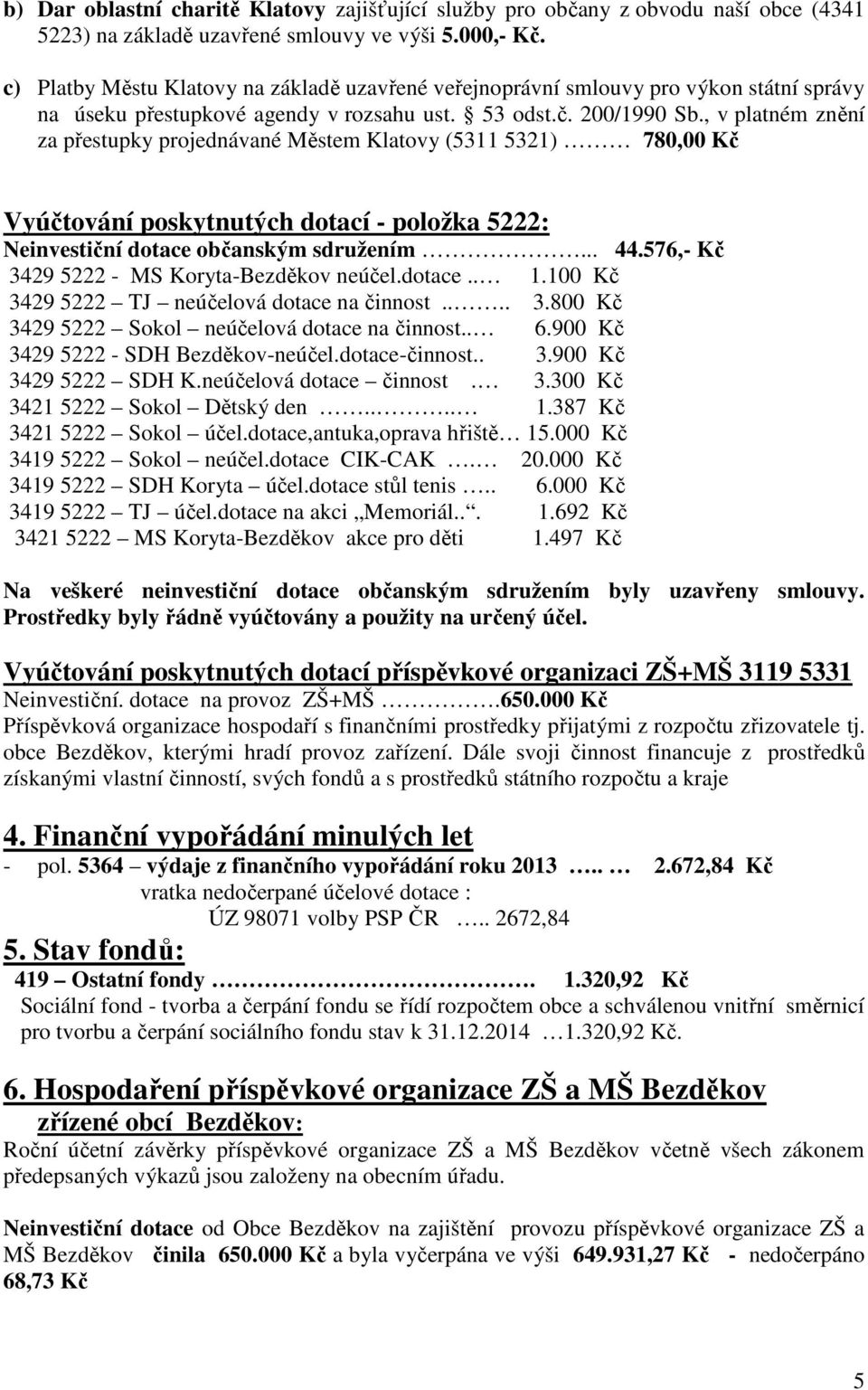 , v platném znění za přestupky projednávané Městem Klatovy (5311 5321) 780,00 Kč Vyúčtování poskytnutých dotací - položka 5222: Neinvestiční dotace občanským sdružením... 44.