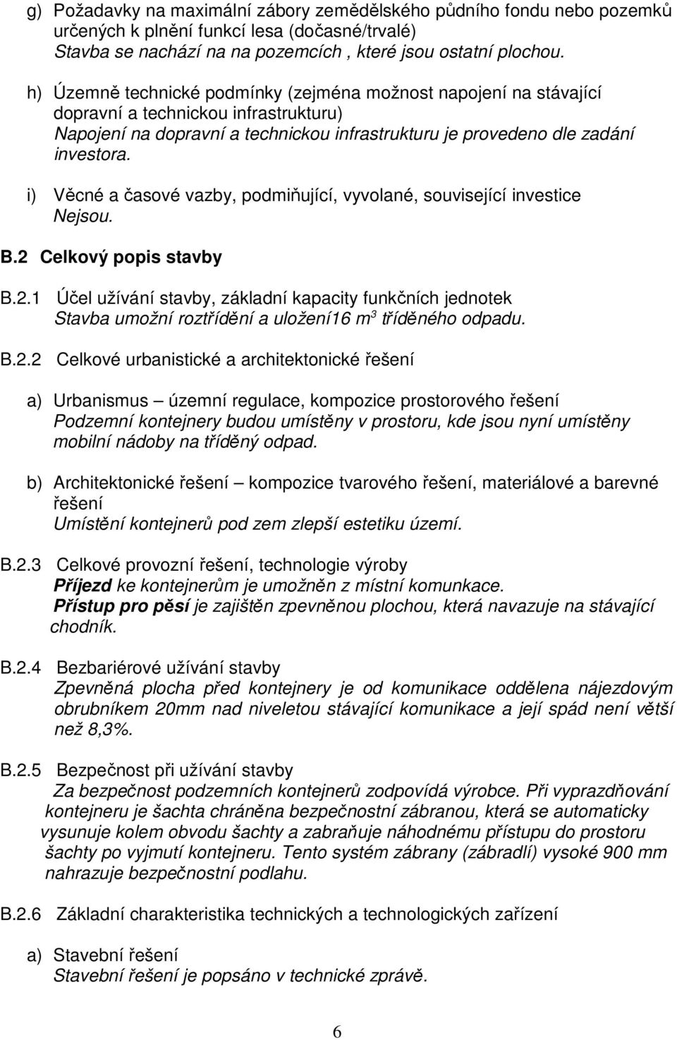 i) Věcné a časové vazby, podmiňující, vyvolané, související investice Nejsou. B.2 Celkový popis stavby B.2.1 Účel užívání stavby, základní kapacity funkčních jednotek Stavba umožní roztřídění a uložení16 m 3 tříděného odpadu.