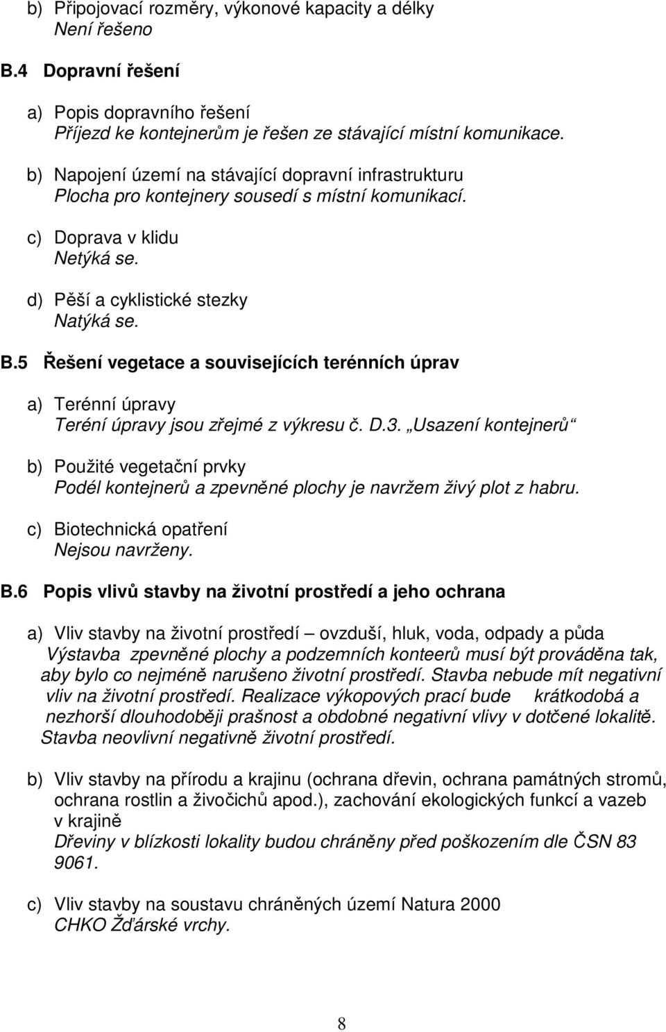 5 Řešení vegetace a souvisejících terénních úprav a) Terénní úpravy Teréní úpravy jsou zřejmé z výkresu č. D.3.