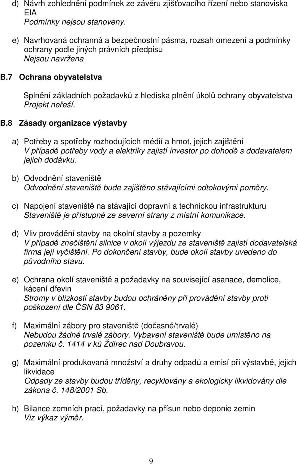 7 Ochrana obyvatelstva Splnění základních požadavků z hlediska plnění úkolů ochrany obyvatelstva Projekt neřeší. B.