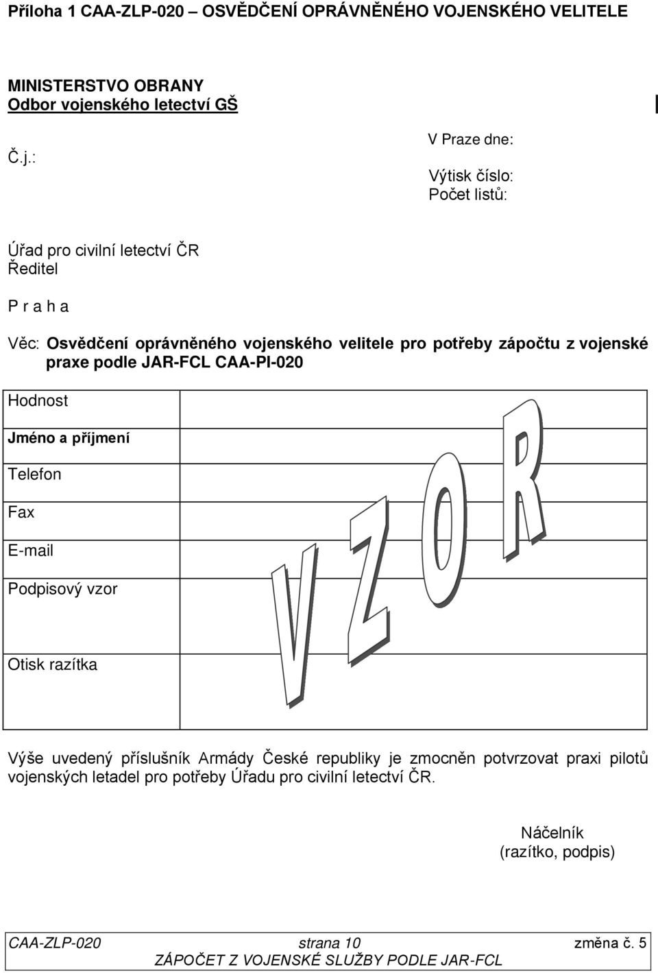 : V Praze dne: Výtisk číslo: Počet listů: Úřad pro civilní letectví ČR Ředitel P r a h a Věc: Osvědčení oprávněného vojenského velitele pro potřeby