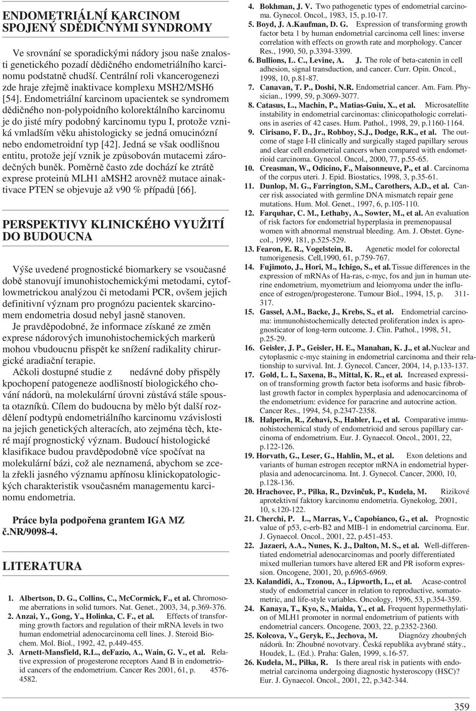 Endometriální karcinom upacientek se syndromem dědičného non-polypoidního kolorektálního karcinomu je do jisté míry podobný karcinomu typu I, protože vzniká vmladším věku ahistologicky se jedná
