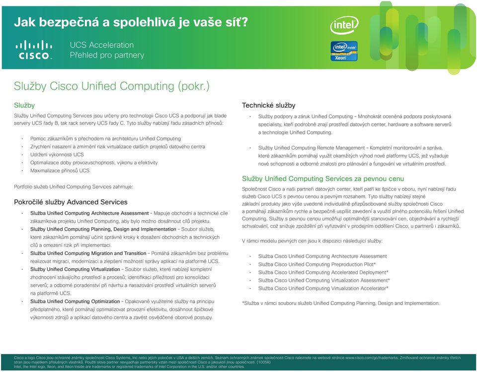 výkonnosti UCS Optimalizace doby provozuschopnosti, výkonu a efektivity Maximalizace přínosů UCS Portfolio služeb Unified Computing Services zahrnuje: Pokročilé služby Advanced Services Služba