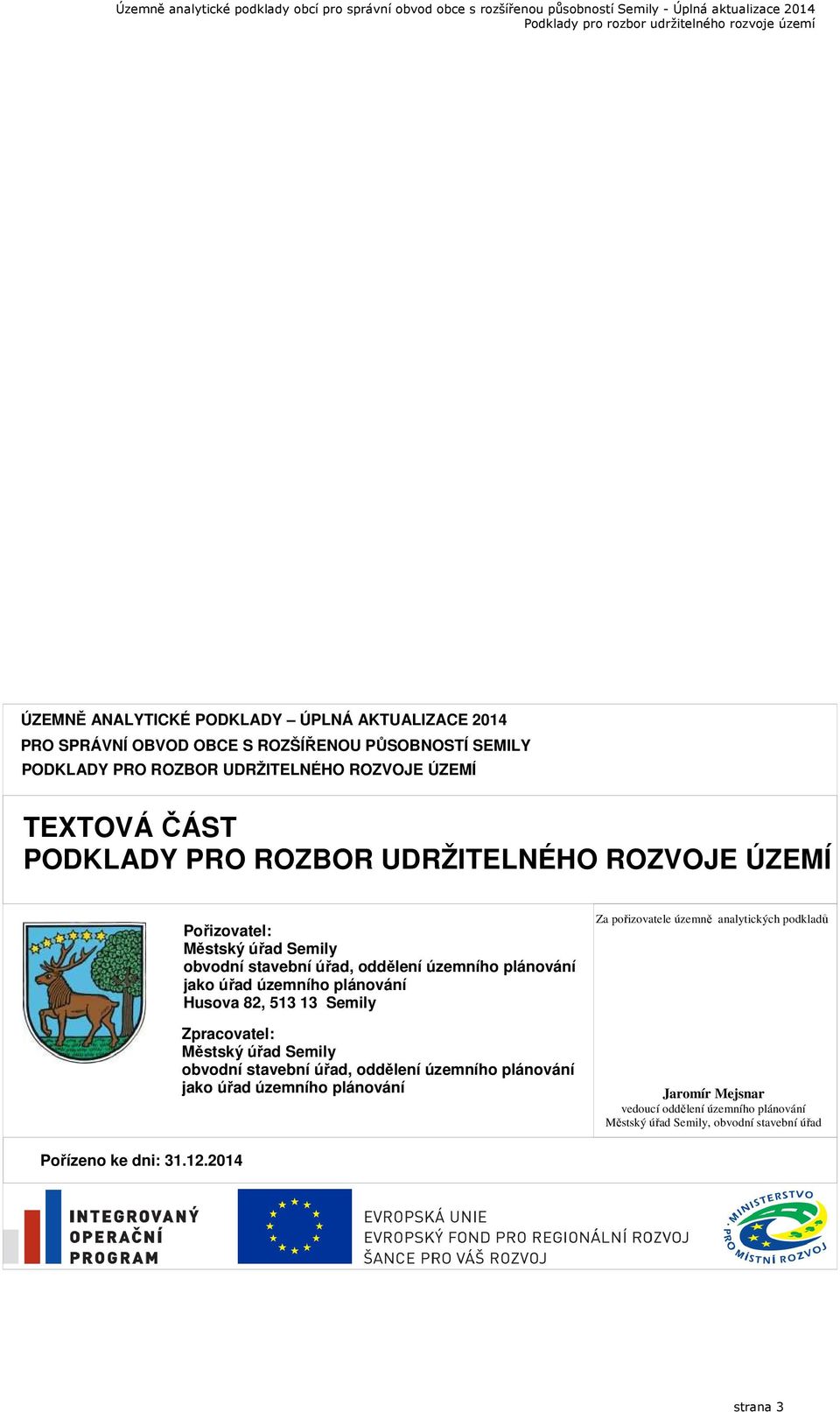 plánování Husova 82, 513 13 Semily Zpracovatel: Městský úřad Semily obvodní stavební úřad, oddělení územního plánování jako úřad územního plánování Za