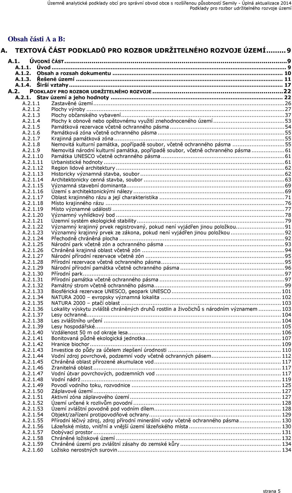 .. 37 A.2.1.4 Plochy k obnově nebo opětovnému využití znehodnoceného území... 53 A.2.1.5 Památková rezervace včetně ochranného pásma... 54 A.2.1.6 Památková zóna včetně ochranného pásma... 55 A.2.1.7 Krajinná památková zóna.