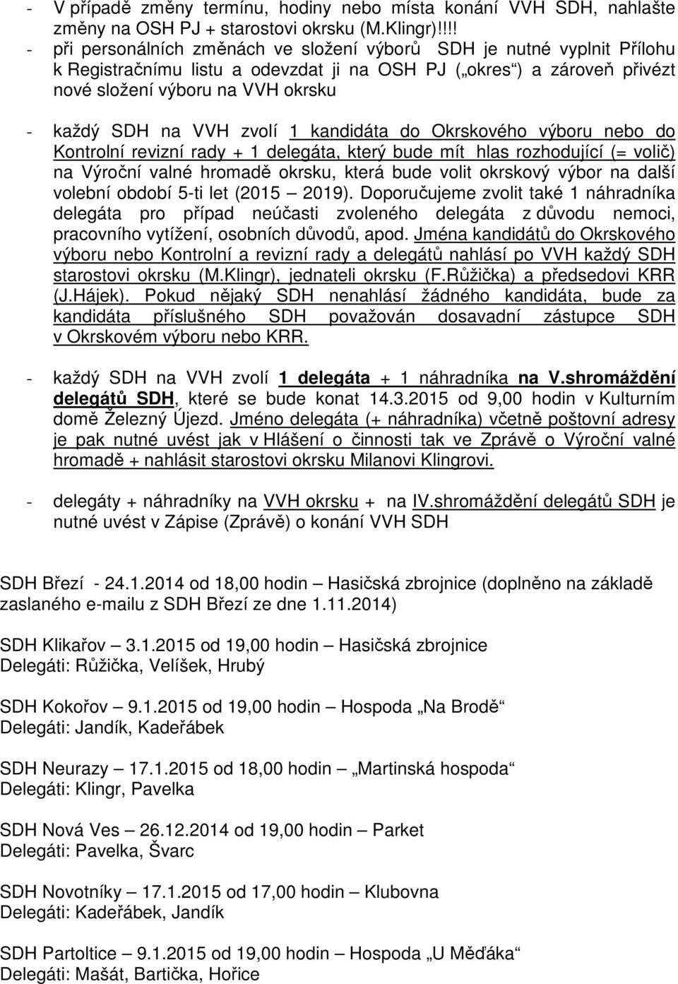 na VVH zvolí 1 kandidáta do Okrskového výboru nebo do Kontrolní revizní rady + 1 delegáta, který bude mít hlas rozhodující (= volič) na Výroční valné hromadě okrsku, která bude volit okrskový výbor