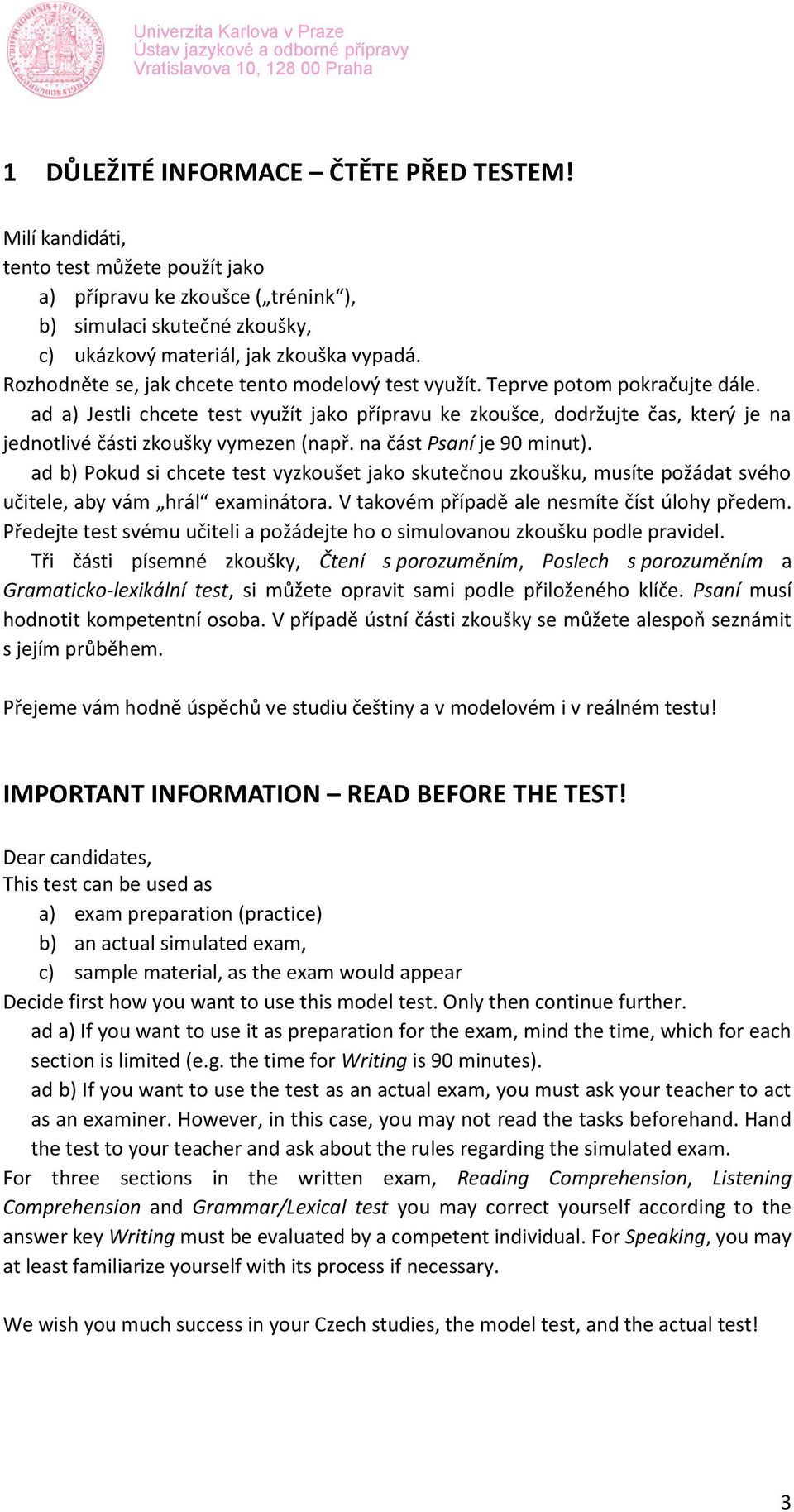 ad a) Jestli chcete test využít jako přípravu ke zkoušce, dodržujte čas, který je na jednotlivé části zkoušky vymezen (např. na část Psaní je 90 minut).