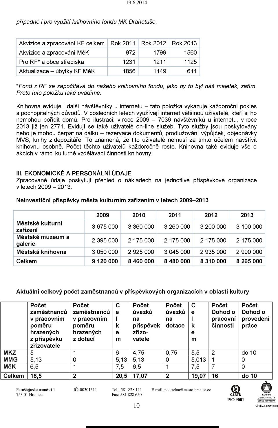 započítává do našeho knihovního fondu, jako by to byl náš majetek, zatím. Proto tuto položku také uvádíme.