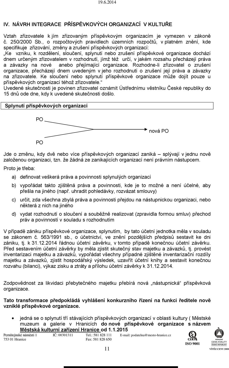 příspěvkové organizace dochází dnem určeným zřizovatelem v rozhodnutí, jímž též určí, v jakém rozsahu přecházejí práva a závazky na nové anebo přejímající organizace.