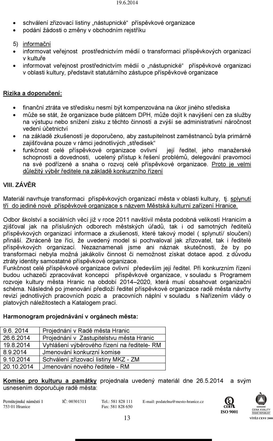 VIII. ZÁVĚR finanční ztráta ve středisku nesmí být kompenzována na úkor jiného střediska může se stát, že organizace bude plátcem DPH, může dojít k navýšení cen za služby na výstupu nebo snížení