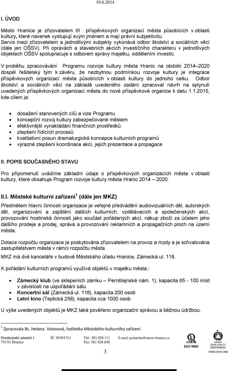 Při opravách a stavebních akcích investičního charakteru v jednotlivých objektech OŠSV spolupracuje s odborem správy majetku, oddělením investic.