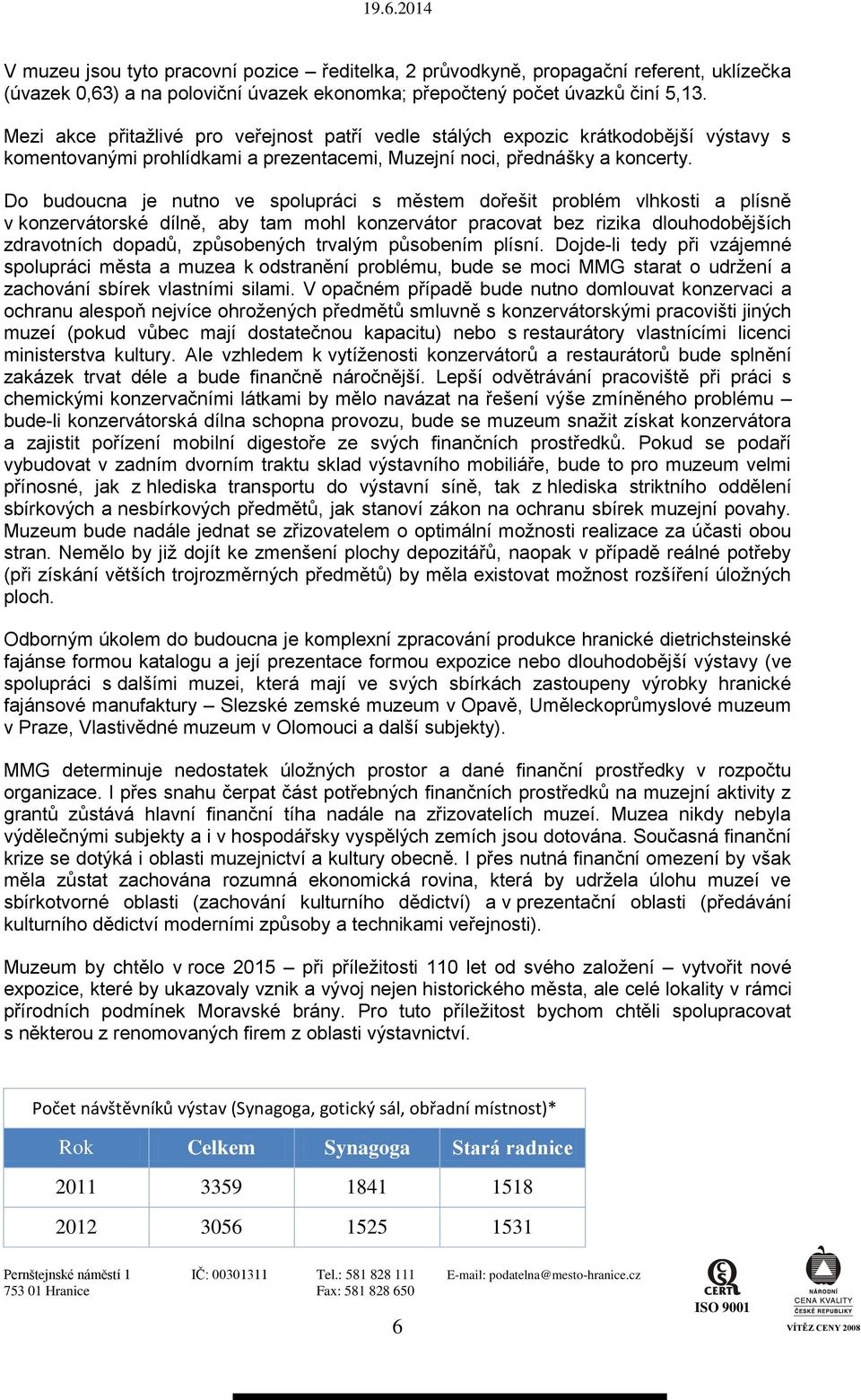 Do budoucna je nutno ve spolupráci s městem dořešit problém vlhkosti a plísně v konzervátorské dílně, aby tam mohl konzervátor pracovat bez rizika dlouhodobějších zdravotních dopadů, způsobených