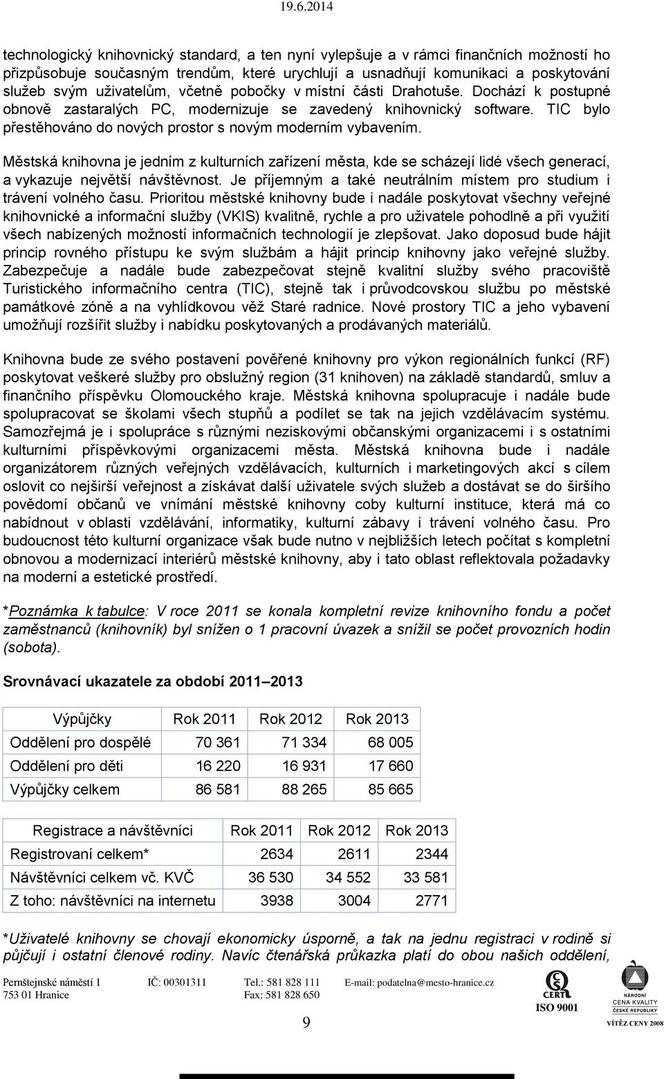 Městská knihovna je jedním z kulturních zařízení města, kde se scházejí lidé všech generací, a vykazuje největší návštěvnost. Je příjemným a také neutrálním místem pro studium i trávení volného času.