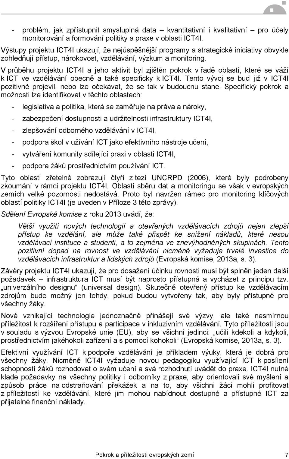 V průběhu projektu ICT4I a jeho aktivit byl zjištěn pokrok v řadě oblastí, které se váží k ICT ve vzdělávání obecně a také specificky k ICT4I.