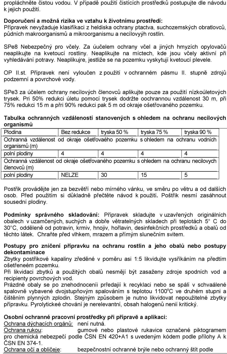 rostlin. SPe8 Nebezpečný pro včely. Za úučelem ochrany včel a jiných hmyzích opylovačů neaplikujte na kvetoucí rostliny. Neaplikujte na míctech, kde jsou včely aktivní při vyhledávání potravy.