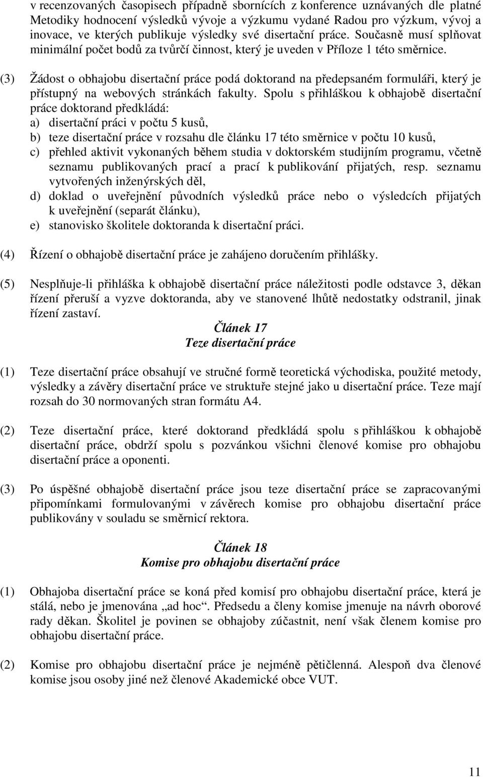 (3) Žádost o obhajobu disertační práce podá doktorand na předepsaném formuláři, který je přístupný na webových stránkách fakulty.