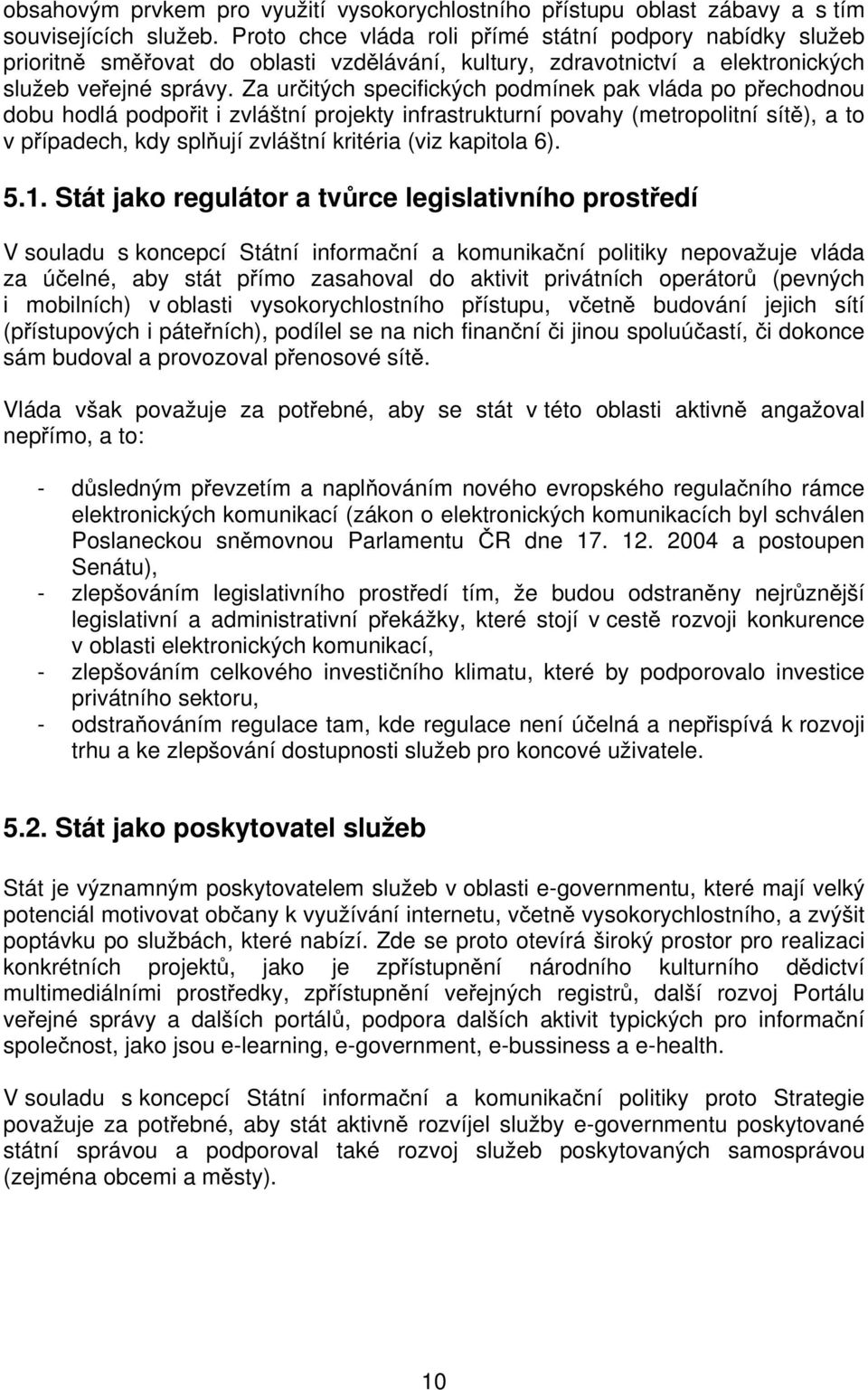 Za určitých specifických podmínek pak vláda po přechodnou dobu hodlá podpořit i zvláštní projekty infrastrukturní povahy (metropolitní sítě), a to v případech, kdy splňují zvláštní kritéria (viz