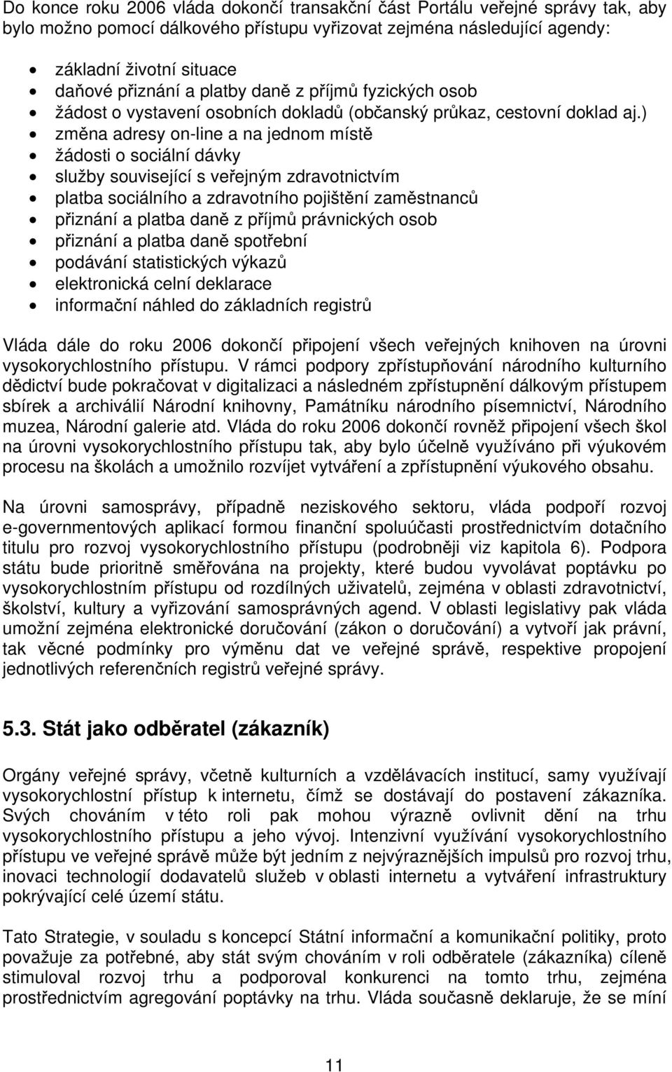 ) změna adresy on-line a na jednom místě žádosti o sociální dávky služby související s veřejným zdravotnictvím platba sociálního a zdravotního pojištění zaměstnanců přiznání a platba daně z příjmů