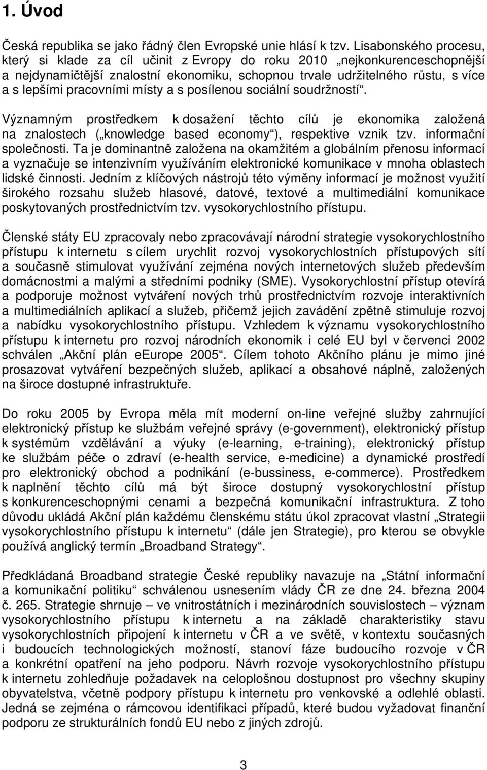 pracovními místy a s posílenou sociální soudržností. Významným prostředkem k dosažení těchto cílů je ekonomika založená na znalostech ( knowledge based economy ), respektive vznik tzv.