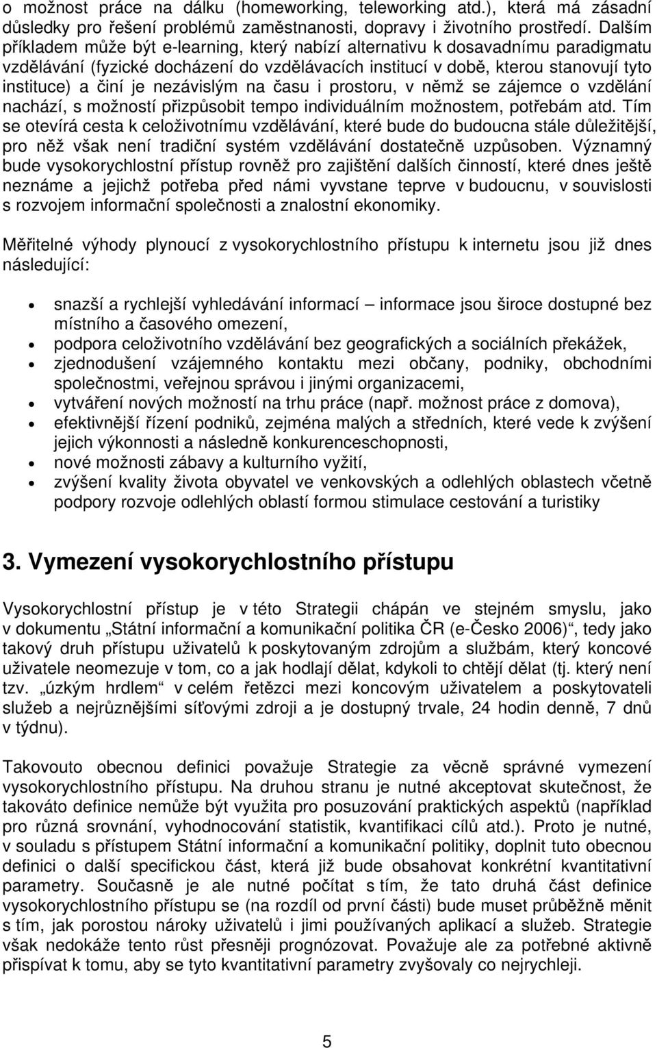 nezávislým na času i prostoru, v němž se zájemce o vzdělání nachází, s možností přizpůsobit tempo individuálním možnostem, potřebám atd.