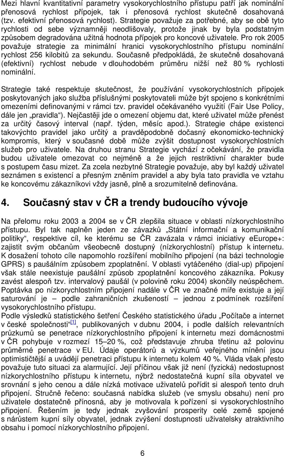 Pro rok 2005 považuje strategie za minimální hranici vysokorychlostního přístupu nominální rychlost 256 kilobitů za sekundu.