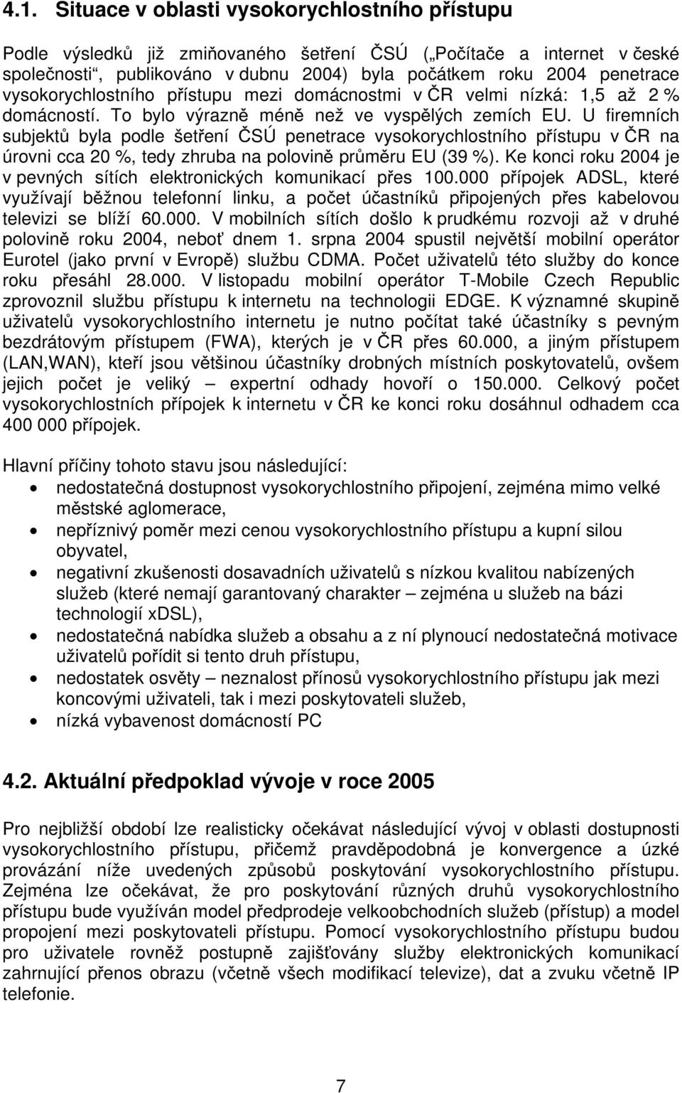 U firemních subjektů byla podle šetření ČSÚ penetrace vysokorychlostního přístupu v ČR na úrovni cca 20 %, tedy zhruba na polovině průměru EU (39 %).