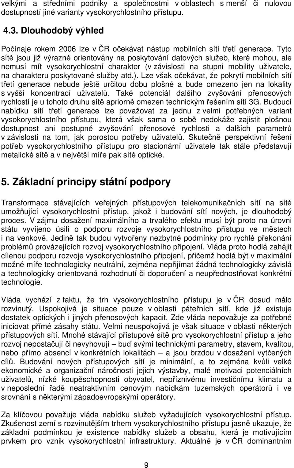 Tyto sítě jsou již výrazně orientovány na poskytování datových služeb, které mohou, ale nemusí mít vysokorychlostní charakter (v závislosti na stupni mobility uživatele, na charakteru poskytované
