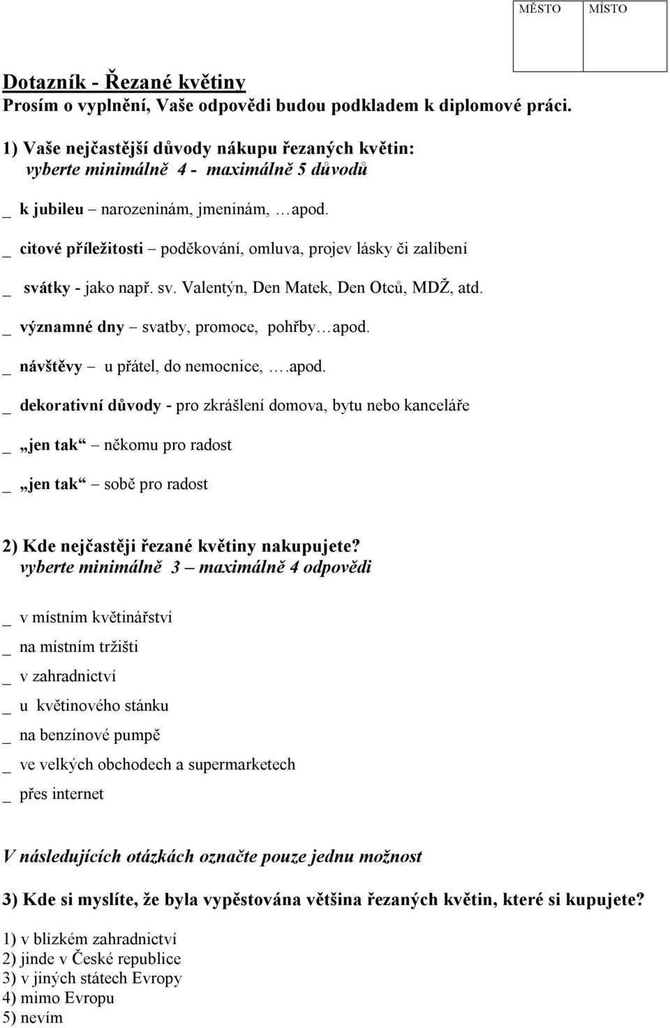 _ citové příležitosti poděkování, omluva, projev lásky či zalíbení _ svátky - jako např. sv. Valentýn, Den Matek, Den Otců, MDŽ, atd. _ významné dny svatby, promoce, pohřby apod.