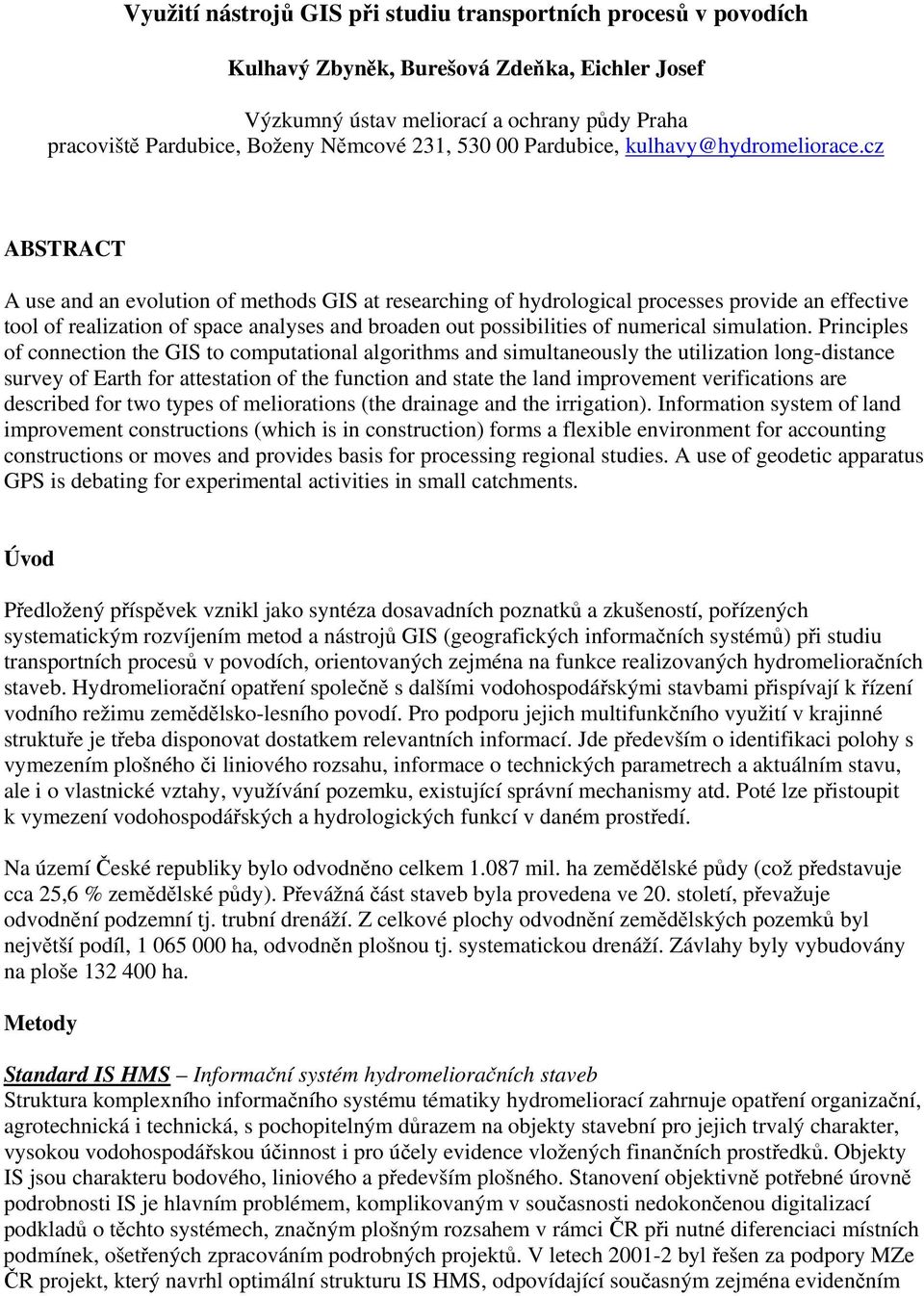 cz ABSTRACT A use and an evolution of methods GIS at researching of hydrological processes provide an effective tool of realization of space analyses and broaden out possibilities of numerical